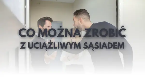 Jak skutecznie rozwiązać problem z uciążliwym sąsiadem w bloku